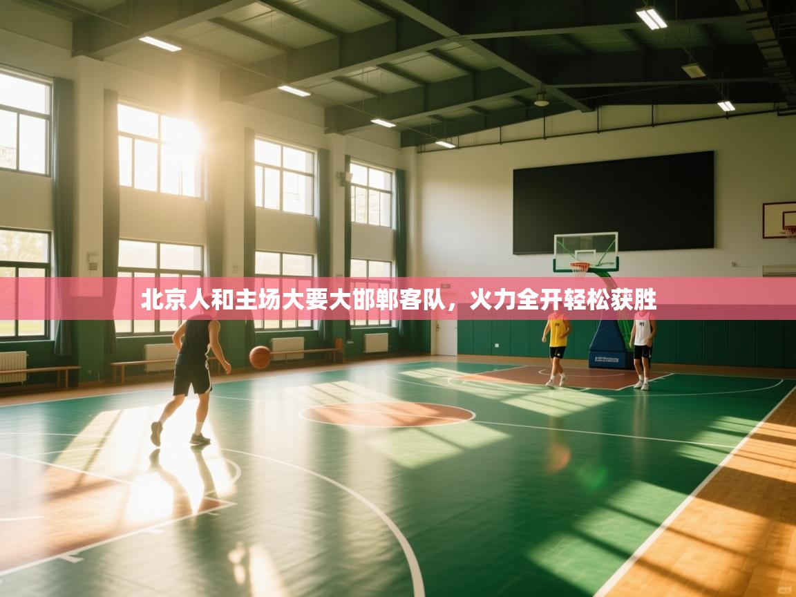 北京人和主场大要大邯郸客队，火力全开轻松获胜  第2张