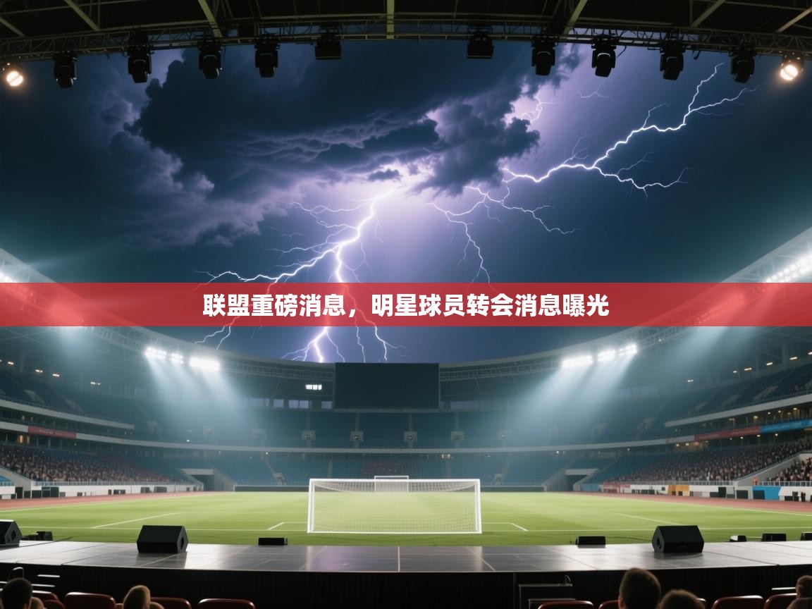 联盟重磅消息，明星球员转会消息曝光