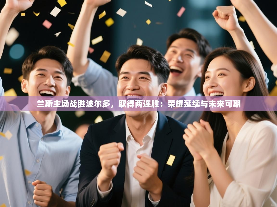 兰斯主场战胜波尔多,取得两连胜:荣耀延续与未来可期 第1张